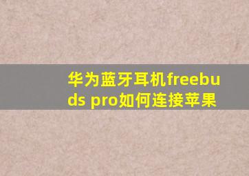 华为蓝牙耳机freebuds pro如何连接苹果